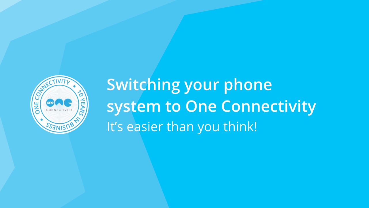 Switching your phone system to One Connectivity It's easier than you think!